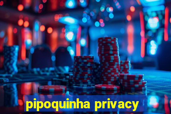 pipoquinha privacy